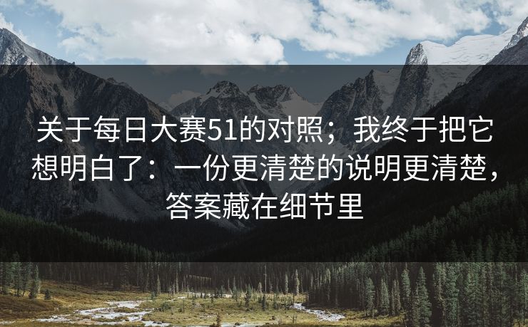 关于每日大赛51的对照；我终于把它想明白了：一份更清楚的说明更清楚，答案藏在细节里
